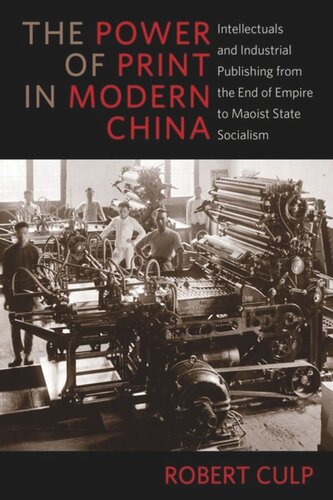 The Power of Print in Modern China: Intellectuals and Industrial Publishing from the End of Empire to Maoist State Socialism