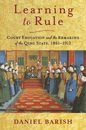 Learning to Rule: Court Education and the Remaking of the Qing State, 1861–1912