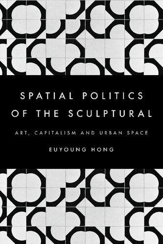 The Spatial Politics of the Sculptural: Art, Capitalism and the Urban Space