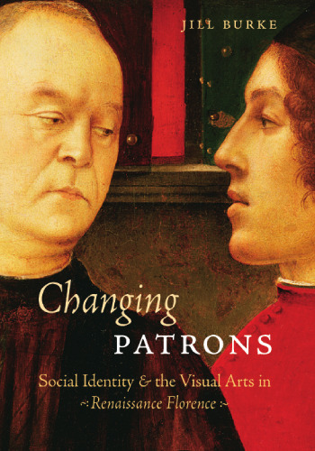 Changing Patrons: Social Identity and the Visual Arts in Renaissance Florence