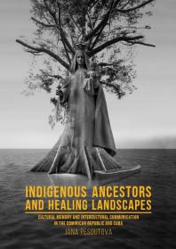 Indigenous Ancestors and Healing Landscapes: Cultural Memory and Intercultural Communication in the Dominican Republic and Cuba