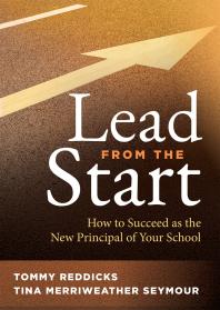 Lead from the Start: How to Succeed As the New Principal of Your School (a School Leadership Guide for New Principals and Experienced Educators)