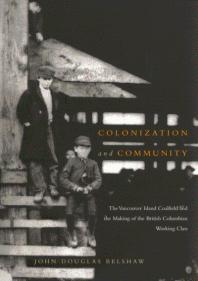 Colonization and Community: The Vancouver Island Coalfield and the Making of the British Columbian Working Class