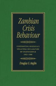 Zambian Crisis Behaviour: Confronting Rhodesia's Unilateral Declaration of Independence, 1965-1966