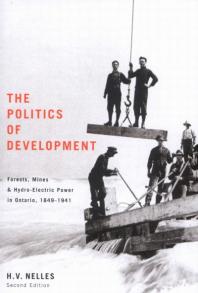 Politics of Development: Forests, Mines, and Hydro-Electric Power in Ontario, 1849-1941