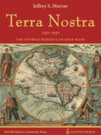 Terra Nostra: The Stories Behind Canada's Maps