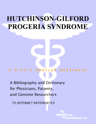 Hutchinson-Gilford Progeria Syndrome - A Bibliography and Dictionary for Physicians, Patients, and Genome Researchers