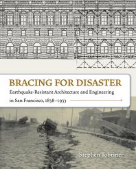 Bracing for Disaster: Earthquake-Resistant Architecture and Engineering in San Francisco, 1838-1933