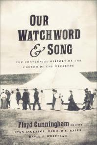 Our Watchword and Song: The Centennial History of the Church of the Nazarene