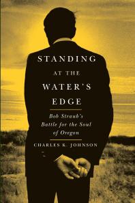 Standing at the Water's Edge: Bob Straub's Battle for the Soul of Oregon
