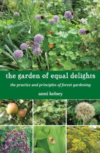 The Garden of Equal Delights: The Practice and Principles of Forest Gardening
