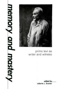 Memory and Mastery: Primo Levi As Writer and Witness