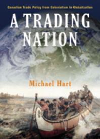 A Trading Nation: Canadian Trade Policy from Colonialism to Globalization