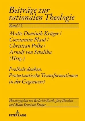 Freiheit Denken. Protestantische Transformationen in der Gegenwart: Herausgegeben:Krüger, Malte Dominik; Plaul, Constantin; Polke, Christian; von Scheliha, Arnulf