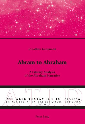 Abram to Abraham: A Literary Analysis of the Abraham Narrative (Das Alte Testament im Dialog / An Outline of an Old Testament Dialogue)