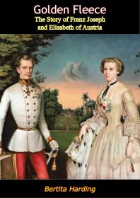 Golden Fleece: The Story of Franz Joseph and Elisabeth of Austria