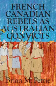 French Canadian Rebels As Australian Convicts