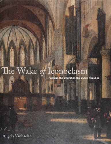 The Wake of Iconoclasm: Painting the Church in the Dutch Republic
