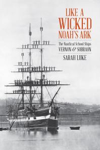 Like a Wicked Noah's Ark: The Nautical School Ships Vernon and Sobraon