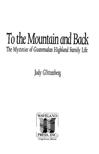 To the Mountain and Back: The Mysteries of Guatemalan Highland Family Life