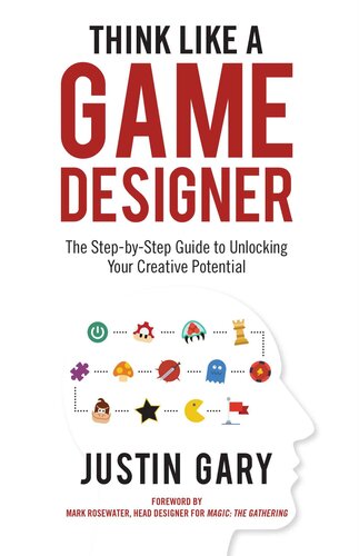 Think Like A Game Designer: The Step-by-Step Guide to Unlocking Your Creative Potential