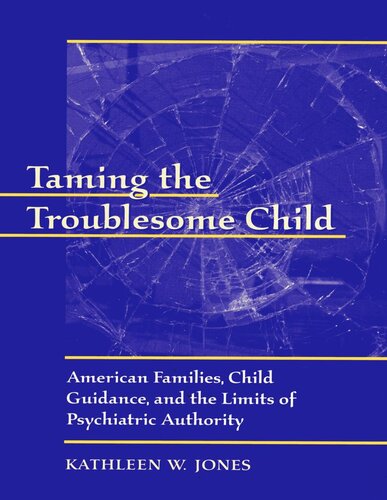 Taming the Troublesome Child: American Families, Child Guidance, and the Limits of Psychiatric Authority