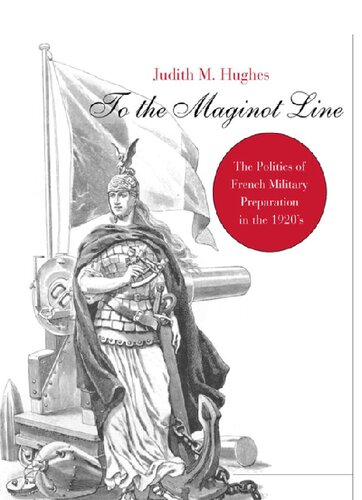 To the Maginot Line: The Politics of French Military Preparation in the 1920’s