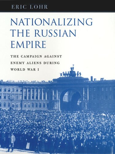 Nationalizing the Russian Empire: The Campaign against Enemy Aliens during World War I