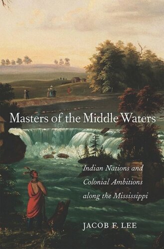 Masters of the Middle Waters: Indian Nations and Colonial Ambitions along the Mississippi