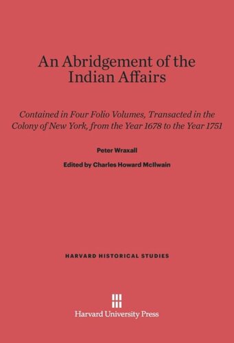 An Abridgement of the Indian Affairs: Contained in Four Folio Volumes, Transacted in the Colony of New York, from the Year 1678 to the Year 1751