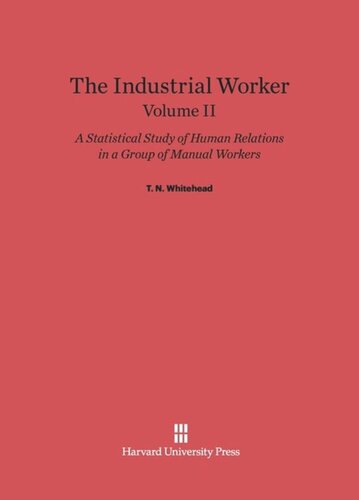 The Industrial Worker: Volume II The Industrial Worker: A Statistical Study of Human Relations in a Group of Manual Workers, Volume II