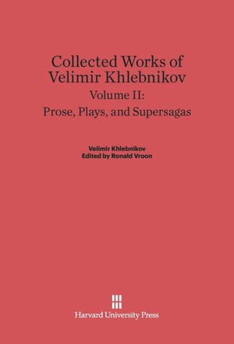 Collected Works of Velimir Khlebnikov: Volume II Collected Works of Velimir Khlebnikov, Volume II: Prose, Plays, and Supersagas