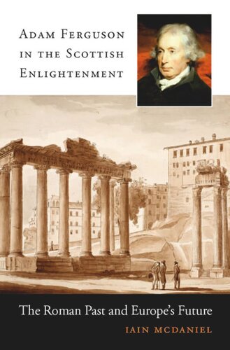Adam Ferguson in the Scottish Enlightenment: The Roman Past and Europe's Future