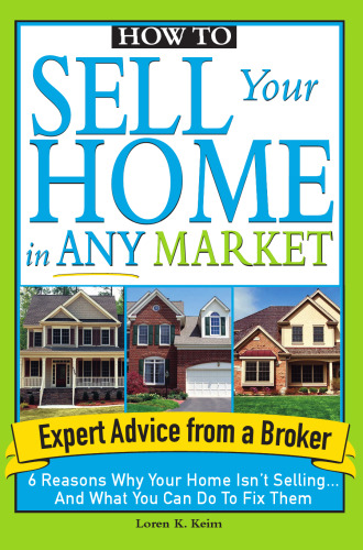 How to Sell Your Home in Any Market: 6 Reasons Why Your Home Isn't Selling... and What You Can Do to Fix Them
