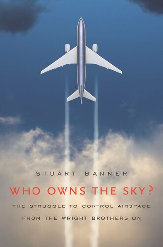 Who Owns the Sky?: The Struggle to Control Airspace from the Wright Brothers On