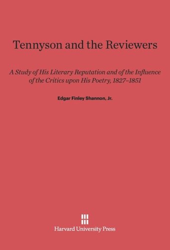 Tennyson and the Reviewers: A Study of His Literary Reputation and of the Influence of the Critics upon His Poetry, 1827–1851