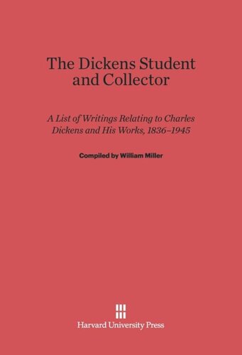 The Dickens Student and Collector: A List of Writings Relating to Charles Dickens and His Works, 1836–1945