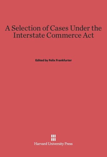 A Selection of Cases under the Interstate Commerce Act: Second Edition