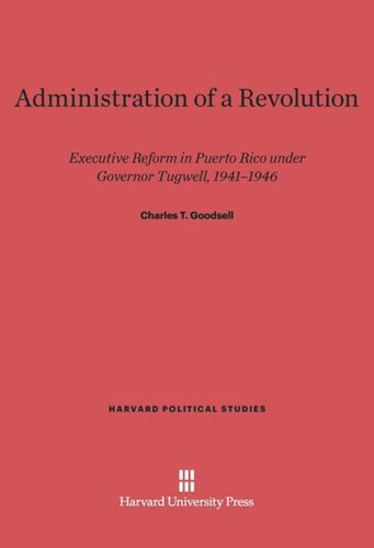 Administration of a Revolution: Executive Reform In Puerto Rico Under Governor Tugwell, 1941-1946