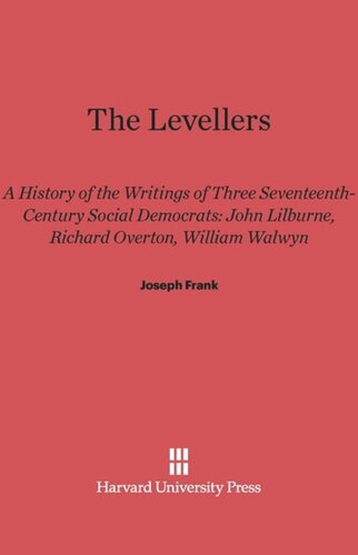 The Levellers: A History of the Writings of Three Seventeenth-Century Social Democrats: John Lilburne, Richard Overton, William Walwyn