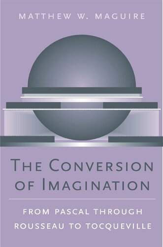 The Conversion of Imagination: From Pascal through Rousseau to Tocqueville