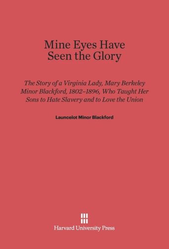 Mine Eyes Have Seen the Glory: The Story of a Virginia Lady, Mary Berkeley Minor Blackford, 1802–1896, Who Taught Her Sons to Hate Slavery and to Love the Union