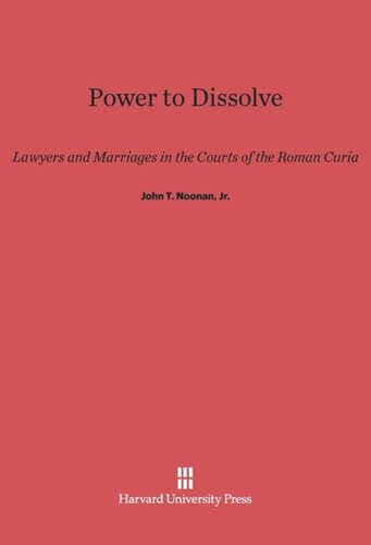 Power to Dissolve: Lawyers and Marriages in the Courts of the Roman Curia