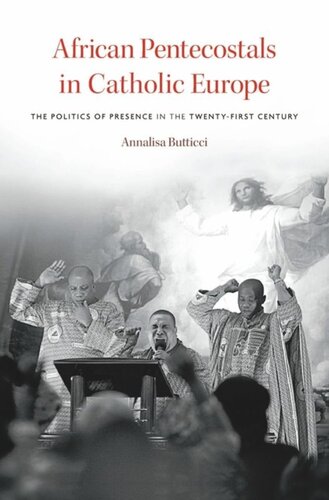 African Pentecostals in Catholic Europe: The Politics of Presence in the Twenty-First Century