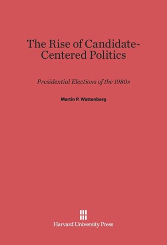 The Rise of Candidate-Centered Politics: Presidential Elections of the 1980s