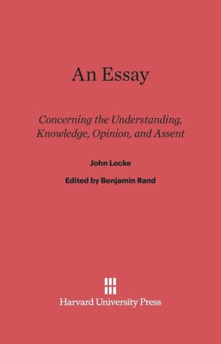 An Essay Concerning the Understanding, Knowledge, Opinion, and Assent: Concerning the Understanding, Knowledge, Opinion, and Assent
