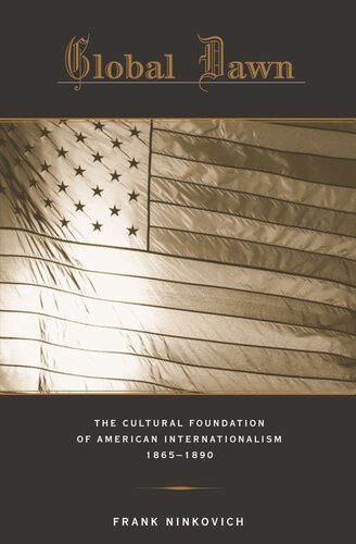 Global Dawn: The Cultural Foundation of American Internationalism, 1865–1890