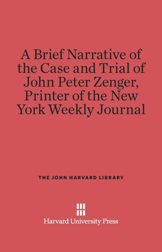A Brief Narrative of the Case and Trial of John Peter Zenger, Printer of the New York Weekly Journal