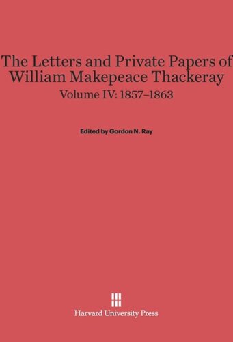 The Letters and Private Papers of William Makepeace Thackeray: Volume IV The Letters and Private Papers of William Makepeace Thackeray, Volume IV: 1857–1863