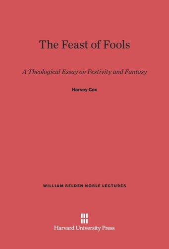 The Feast of Fools: A Theological Essay on Festivity and Fantasy